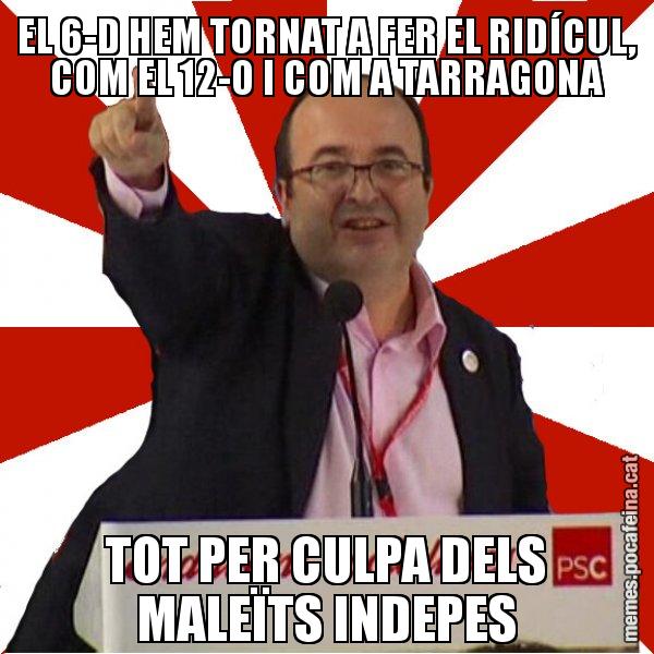 EL 6-D HEM TORNAT A FER EL RIDÍCUL, COM EL 12-O I COM A TARRAGONA TOT PER CULPA DELS MALEÏTS INDEPES - Miquel Iceta