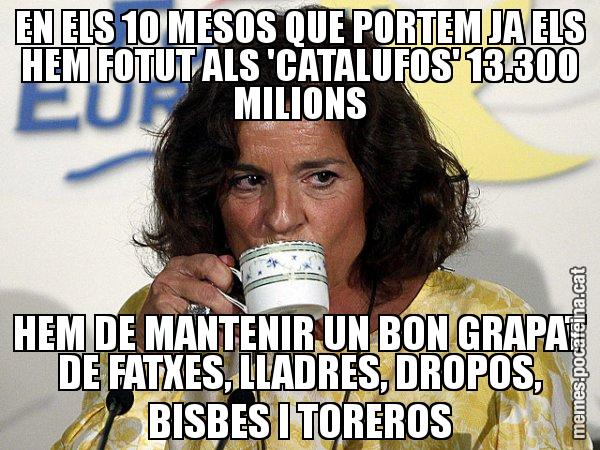 EN ELS 10 MESOS QUE PORTEM JA ELS HEM FOTUT ALS 'CATALUFOS' 13.300 MILIONS HEM DE MANTENIR UN BON GRAPAT DE FATXES, LLADRES, DROPOS, BISBES I TOREROS - Ana Botella relaxing cup