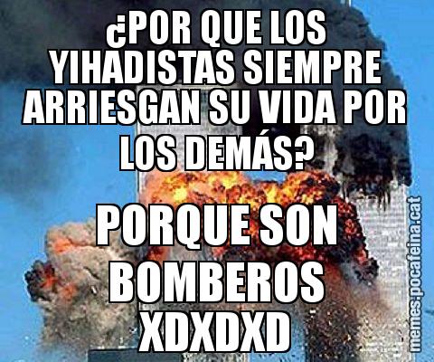 ¿POR QUE LOS YIHADISTAS SIEMPRE ARRIESGAN SU VIDA POR LOS DEMÁS? PORQUE SON BOMBEROS XDXDXD