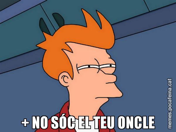 + NO SÓC EL TEU ONCLE - Futurama Fry
