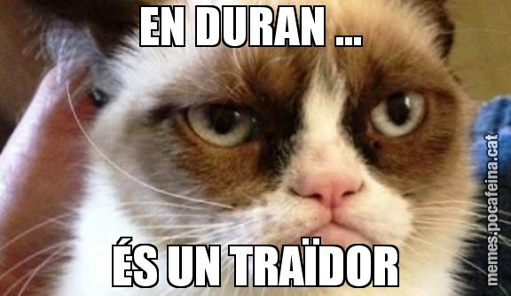 EN DURAN ...  ÉS UN TRAÏDOR