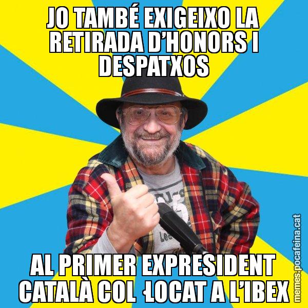 JO TAMBÉ EXIGEIXO LA RETIRADA D’HONORS I DESPATXOS AL PRIMER EXPRESIDENT CATALÀ COL·LOCAT A L’IBEX - Tomeu Penya