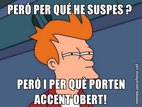 PERÓ PER QUÉ HE SUSPES ?  PERÒ I PER QUÈ PORTEN ACCENT OBERT! - Futurama Fry
