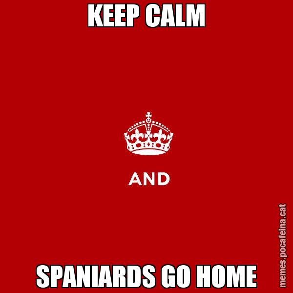 KEEP CALM SPANIARDS GO HOME - Keep