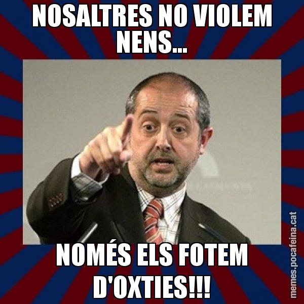 NOSALTRES NO VIOLEM NENS... NOMÉS ELS FOTEM D'OXTIES!!! - Felip Puig