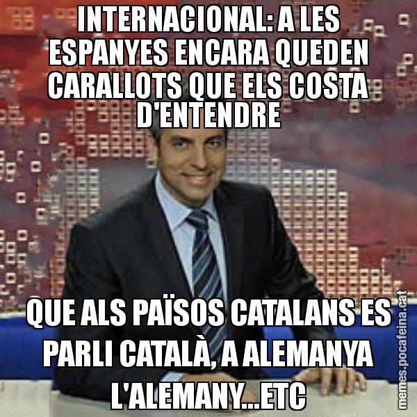 INTERNACIONAL: A LES ESPANYES ENCARA QUEDEN CARALLOTS QUE ELS COSTA D'ENTENDRE QUE ALS PAÏSOS CATALANS ES PARLI CATALÀ, A ALEMANYA L'ALEMANY...ETC - Trollicer