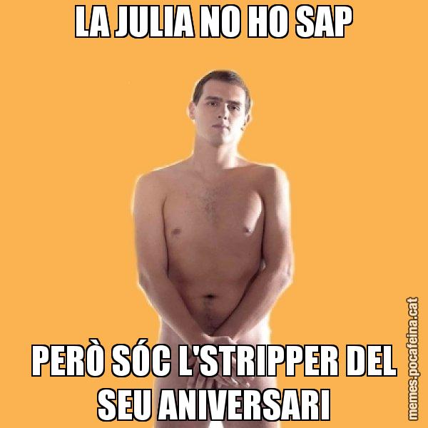 LA JULIA NO HO SAP PERÒ SÓC L'STRIPPER DEL SEU ANIVERSARI - Albert Rivera