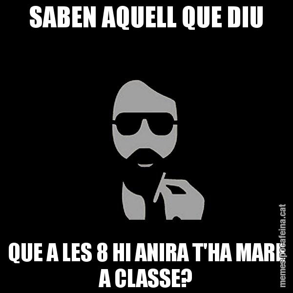 SABEN AQUELL QUE DIU QUE A LES 8 HI ANIRA T'HA MARE A CLASSE? - Eugenio