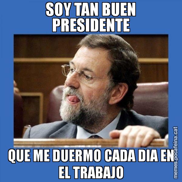 SOY TAN BUEN PRESIDENTE QUE ME DUERMO CADA DIA EN EL TRABAJO - Mmmmmariano Rajoy
