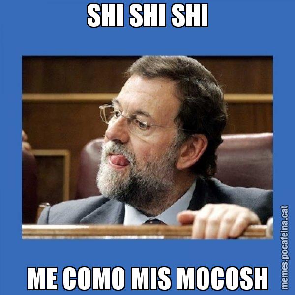 SHI SHI SHI ME COMO MIS MOCOSH - Mmmmmariano Rajoy