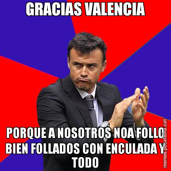 GRACIAS VALENCIA PORQUE A NOSOTROS NOA FOLLO BIEN FOLLADOS CON ENCULADA Y TODO - Luís Enrique