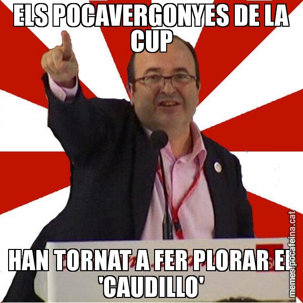 ELS POCAVERGONYES DE LA CUP HAN TORNAT A FER PLORAR EL 'CAUDILLO' - Miquel Iceta