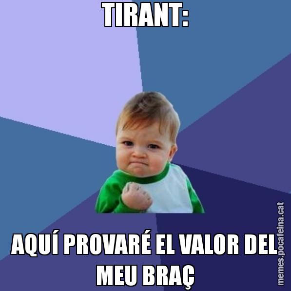 TIRANT: AQUÍ PROVARÉ EL VALOR DEL MEU BRAÇ - Success Kid