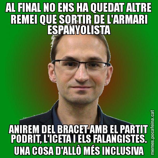 AL FINAL NO ENS HA QUEDAT ALTRE REMEI QUE SORTIR DE L'ARMARI ESPANYOLISTA ANIREM DEL BRACET AMB EL PARTIT PODRIT, L'ICETA I ELS FALANGISTES. UNA COSA D'ALLÒ MÉS INCLUSIVA - Joan Herrera