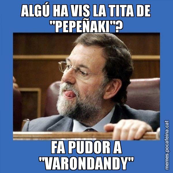 ALGÚ HA VIS LA TITA DE "PEPEÑAKI"? FA PUDOR A "VARONDANDY" - Mmmmmariano Rajoy