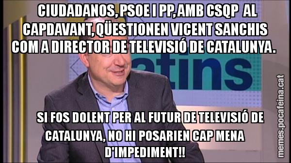 CIUDADANOS, PSOE I PP, AMB CSQP AL CAPDAVANT, QÜESTIONEN VICENT SANCHIS COM A DIRECTOR DE TELEVISIÓ DE CATALUNYA. SI FOS DOLENT PER AL FUTUR DE TELEVISIÓ DE CATALUNYA, NO HI POSARIEN CAP MENA D'IMPEDIMENT!!