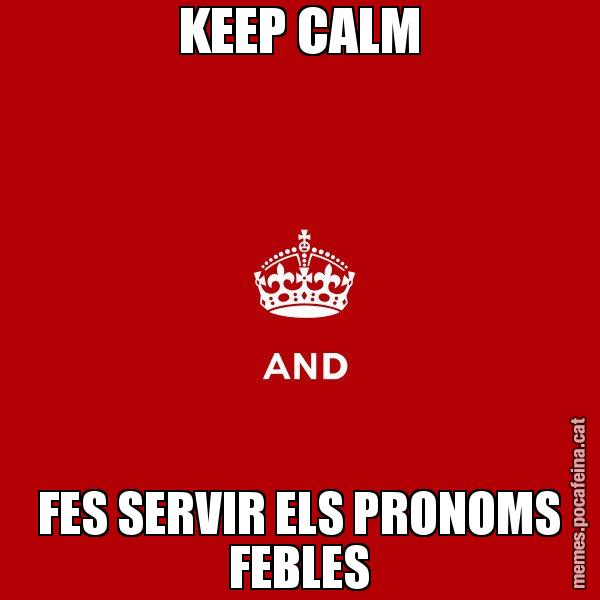 KEEP CALM FES SERVIR ELS PRONOMS FEBLES - Keep