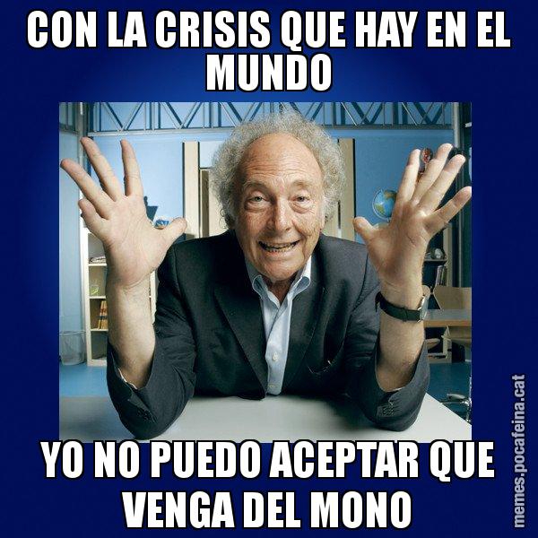 CON LA CRISIS QUE HAY EN EL MUNDO YO NO PUEDO ACEPTAR QUE VENGA DEL MONO - Eduard Punset