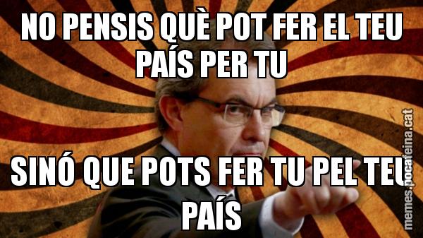 NO PENSIS QUÈ POT FER EL TEU PAÍS PER TU SINÓ QUE POTS FER TU PEL TEU PAÍS