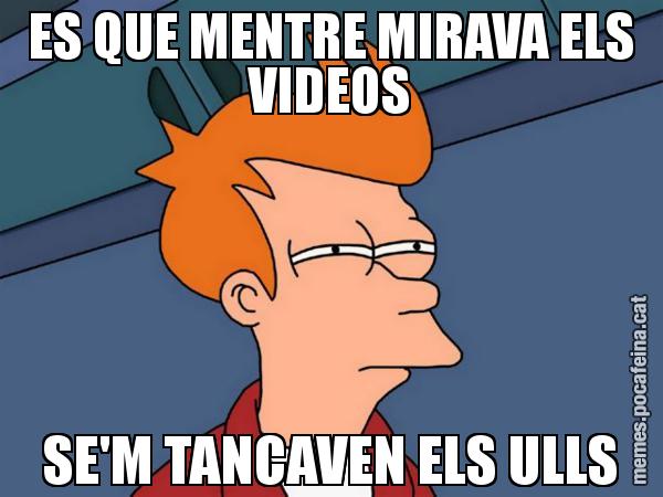 ES QUE MENTRE MIRAVA ELS VIDEOS SE'M TANCAVEN ELS ULLS - Futurama Fry