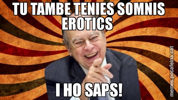 TU TAMBE TENIES SOMNIS EROTICS  I HO SAPS!