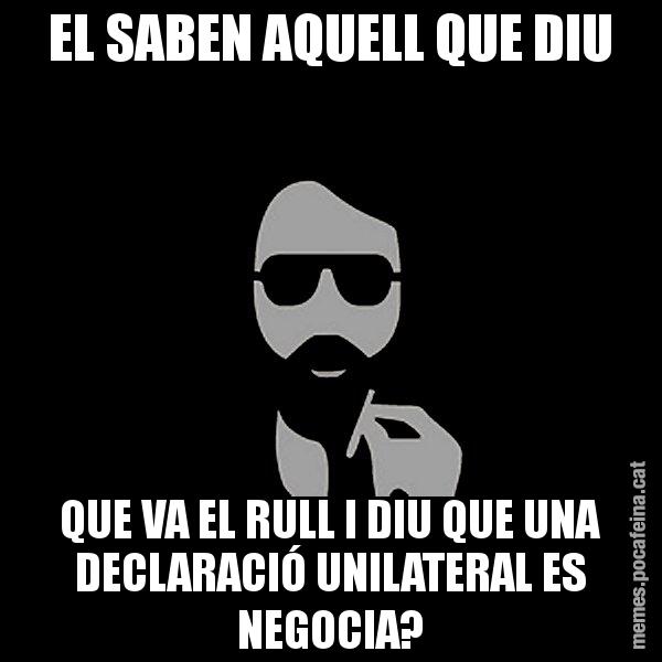 EL SABEN AQUELL QUE DIU QUE VA EL RULL I DIU QUE UNA DECLARACIÓ UNILATERAL ES NEGOCIA? - Eugenio