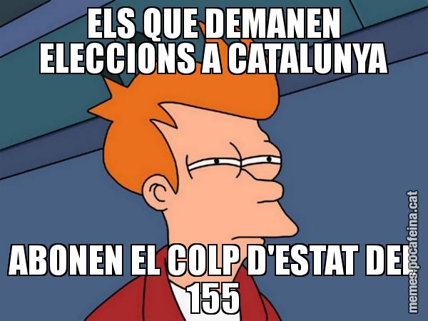 ELS QUE DEMANEN ELECCIONS A CATALUNYA ABONEN EL COLP D'ESTAT DEL 155 - Futurama Fry