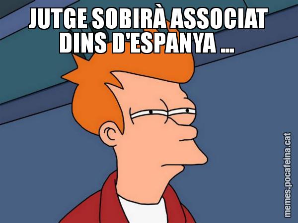 JUTGE SOBIRÀ ASSOCIAT DINS D'ESPANYA ... - Futurama Fry