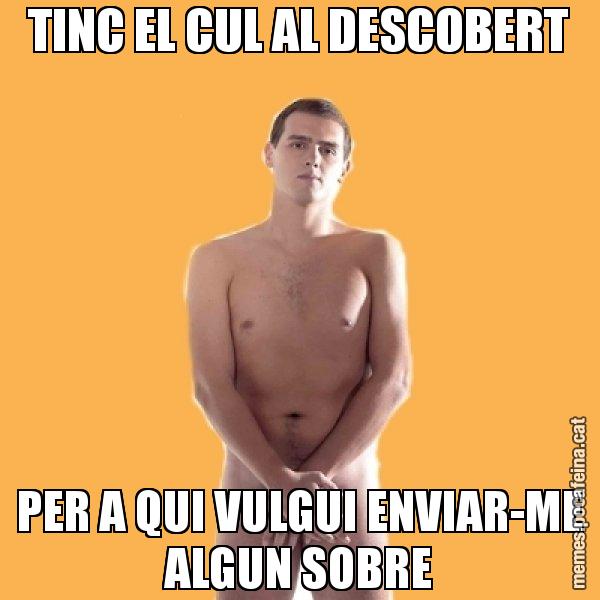 TINC EL CUL AL DESCOBERT PER A QUI VULGUI ENVIAR-ME ALGUN SOBRE - Albert Rivera