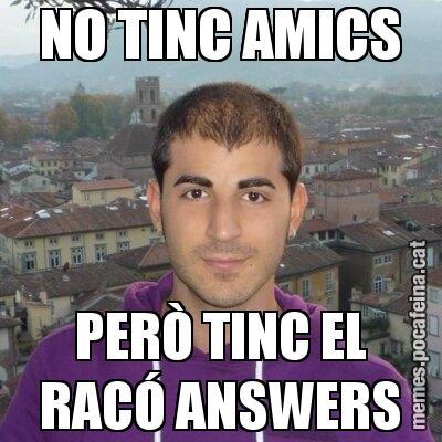 NO TINC AMICS PERÒ TINC EL RACÓ ANSWERS