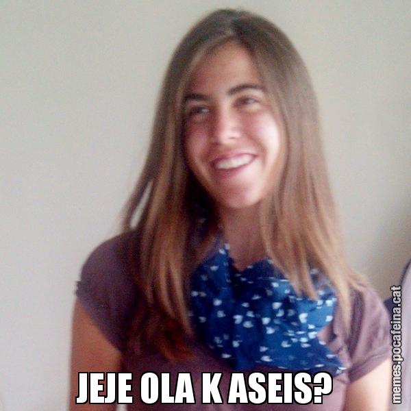 JEJE OLA K ASEIS?