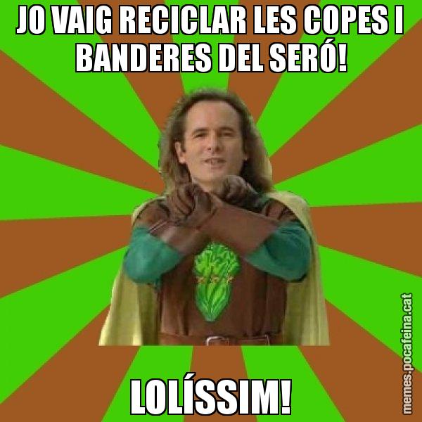 JO VAIG RECICLAR LES COPES I BANDERES DEL SERÓ! LOLÍSSIM! - Capità Enciam
