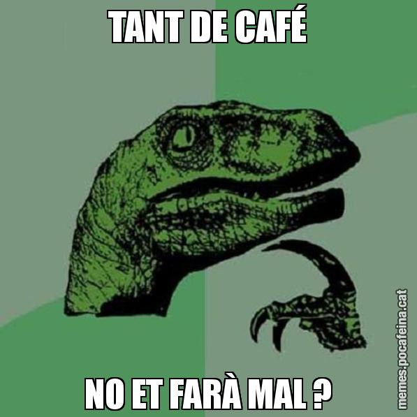 TANT DE CAFÉ NO ET FARÀ MAL ? - Philosoraptor