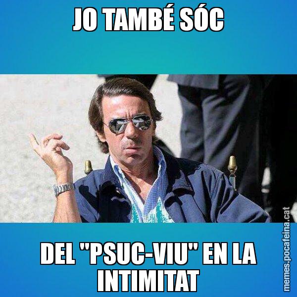 JO TAMBÉ SÓC DEL "PSUC-VIU" EN LA INTIMITAT - Aznar Lupas