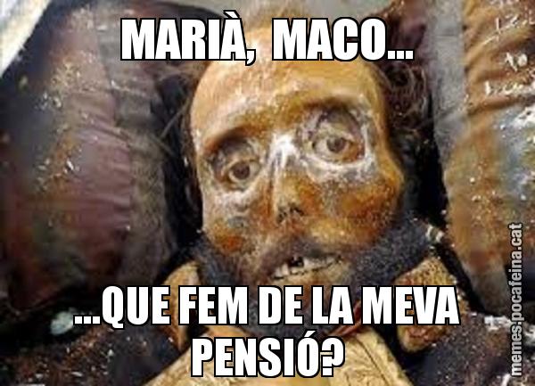 MARIÀ,  MACO... ...QUE FEM DE LA MEVA PENSIÓ?