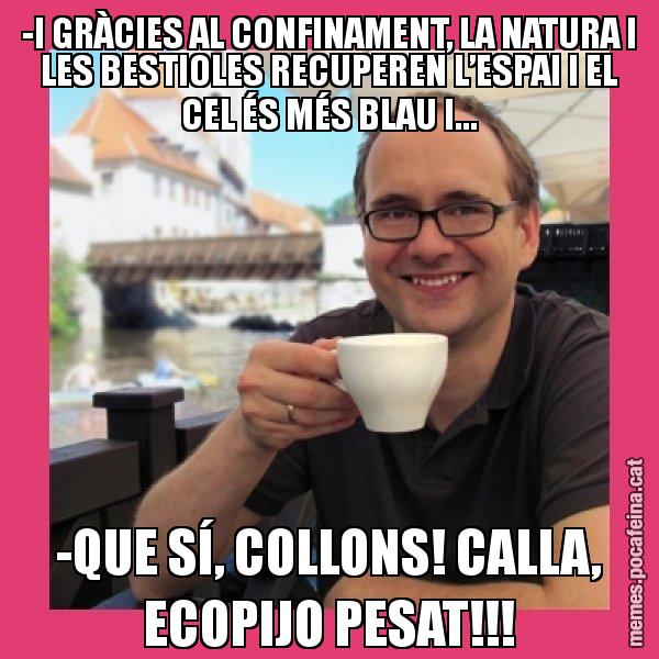 -I GRÀCIES AL CONFINAMENT, LA NATURA I LES BESTIOLES RECUPEREN L’ESPAI I EL CEL ÉS MÉS BLAU I... -QUE SÍ, COLLONS! CALLA, ECOPIJO PESAT!!! - Puto Gilipolles