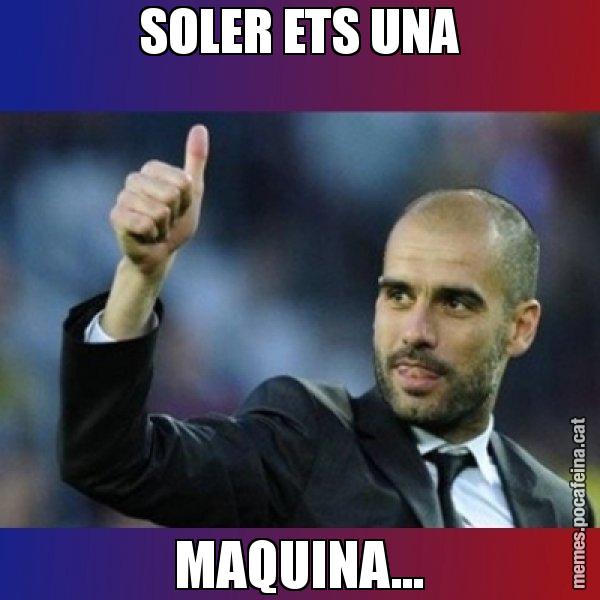 SOLER ETS UNA MAQUINA... - Pep Guardiola