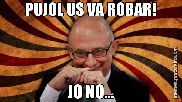 PUJOL US VA ROBAR! JO NO...