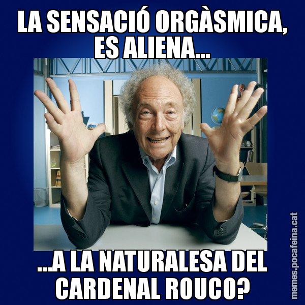 LA SENSACIÓ ORGÀSMICA, ES ALIENA... ...A LA NATURALESA DEL CARDENAL ROUCO? - Eduard Punset