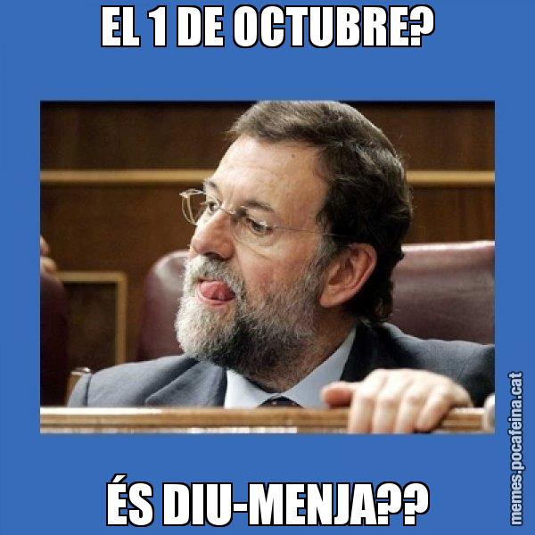 EL 1 DE OCTUBRE? ÉS DIU-MENJA?? - Mmmmmariano Rajoy