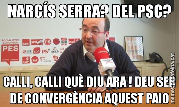 NARCÍS SERRA? DEL PSC? CALLI, CALLI QUÈ DIU ARA ! DEU SER DE CONVERGÈNCIA AQUEST PAIO