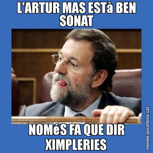 L'ARTUR MAS ESTà BEN SONAT NOMéS FA QUE DIR XIMPLERIES - Mmmmmariano Rajoy
