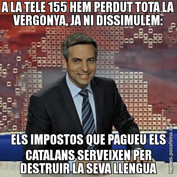 A LA TELE 155 HEM PERDUT TOTA LA VERGONYA, JA NI DISSIMULEM: ELS IMPOSTOS QUE PAGUEU ELS CATALANS SERVEIXEN PER DESTRUIR LA SEVA LLENGUA - Trollicer