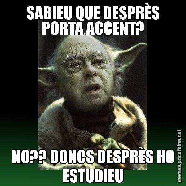SABIEU QUE DESPRÈS PORTA ACCENT? NO?? DONCS DESPRÈS HO ESTUDIEU - Yodi Pujol