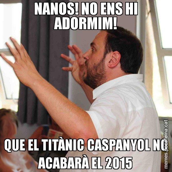 NANOS! NO ENS HI ADORMIM! QUE EL TITÀNIC CASPANYOL NO ACABARÀ EL 2015 - Oriol Junqueras