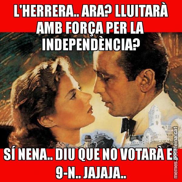 L'HERRERA.. ARA? LLUITARÀ AMB FORÇA PER LA INDEPENDÈNCIA? SÍ NENA.. DIU QUE NO VOTARÀ EL 9-N.. JAJAJA..