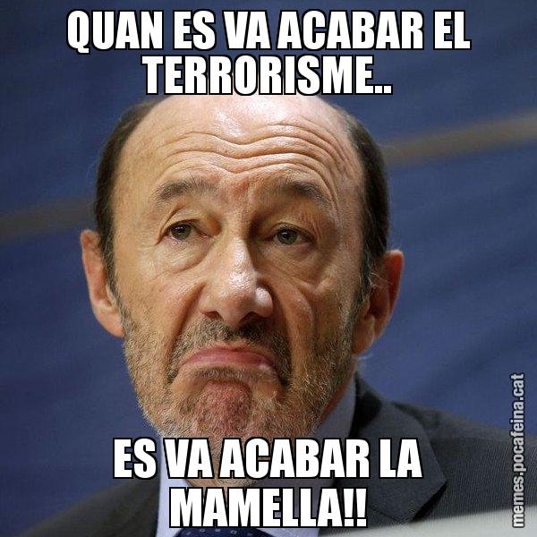 QUAN ES VA ACABAR EL TERRORISME.. ES VA ACABAR LA MAMELLA!! - Rubalcaba