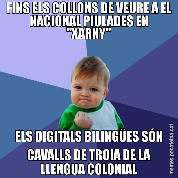 FINS ELS COLLONS DE VEURE A EL NACIONAL PIULADES EN "XARNY" ELS DIGITALS BILINGÜES SÓN CAVALLS DE TROIA DE LA LLENGUA COLONIAL - Success Kid