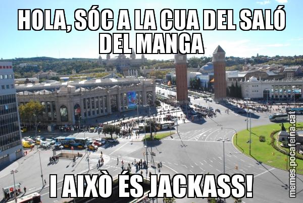 HOLA, SÓC A LA CUA DEL SALÓ DEL MANGA I AIXÒ ÉS JACKASS!
