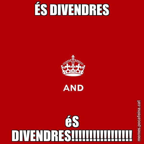 ÉS DIVENDRES éS DIVENDRES!!!!!!!!!!!!!!!!! - Keep